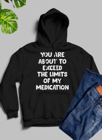 You are About to Exceed The Limits of My Medication Hoodie (Color: Black, size: medium)