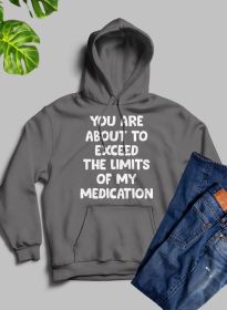 You are About to Exceed The Limits of My Medication Hoodie (Color: Dark Heather, size: medium)